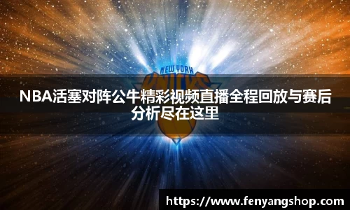 NBA活塞对阵公牛精彩视频直播全程回放与赛后分析尽在这里