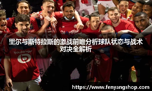 里尔与斯特拉斯的激战前瞻分析球队状态与战术对决全解析