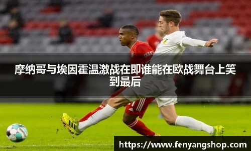 摩纳哥与埃因霍温激战在即谁能在欧战舞台上笑到最后