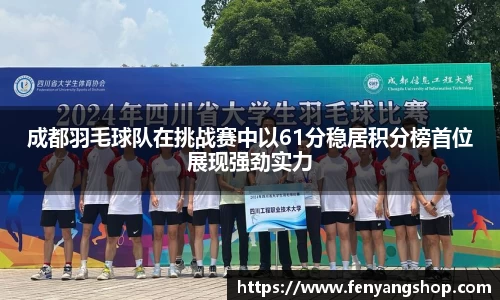 成都羽毛球队在挑战赛中以61分稳居积分榜首位展现强劲实力