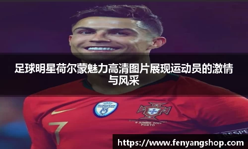 足球明星荷尔蒙魅力高清图片展现运动员的激情与风采