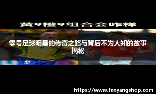零号足球明星的传奇之路与背后不为人知的故事揭秘