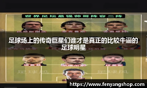 足球场上的传奇巨星们谁才是真正的比较牛逼的足球明星